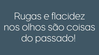 Rugas e flacidez nos olhos são coisas do passado!