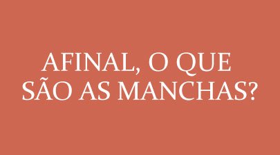 Afinal, o que são as manchas?