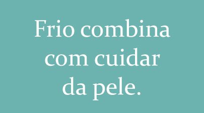 Frio combina com cuidar da pele