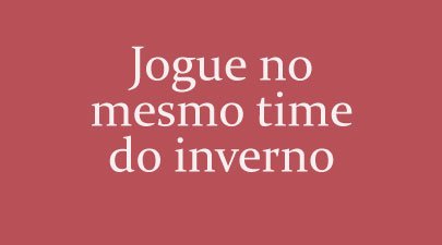 Jogue no mesmo time do inverno