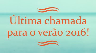 Última chamada para o verão 2016!