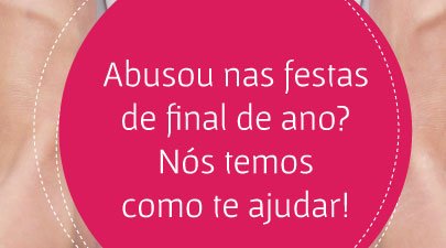 Abusou nas festas de final de ano?  Nós temos como te ajudar!