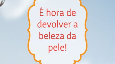 É hora de devolver a beleza da pele!