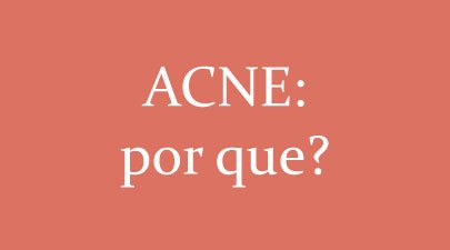 ACNE: Por que?